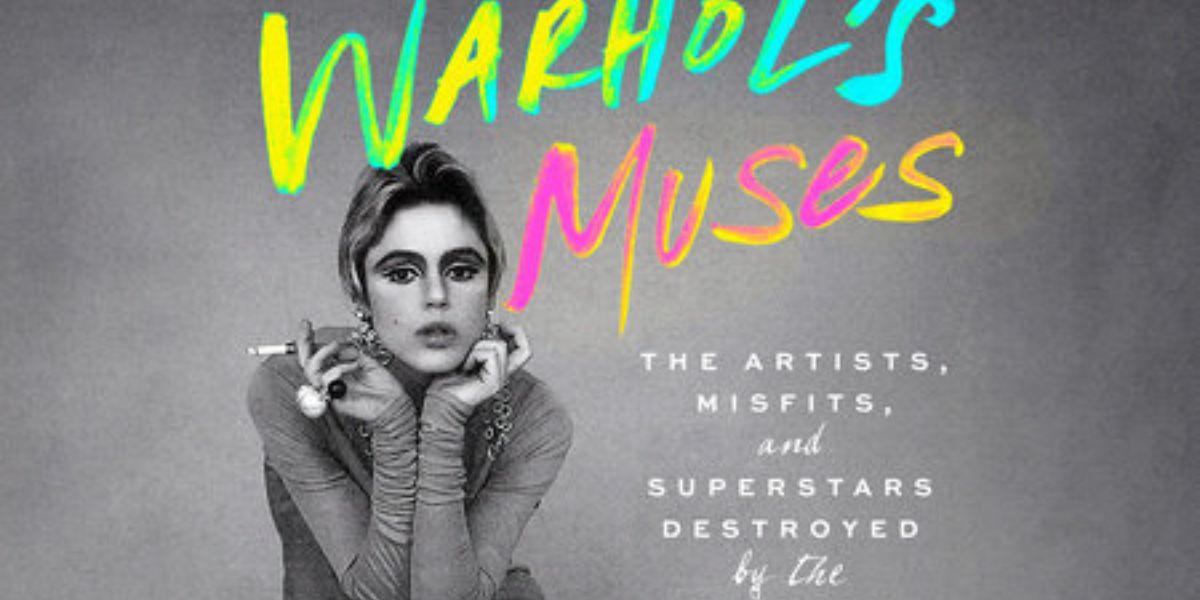 Warhol’s Muses: A Deep Dive into the Artist’s World of Influence